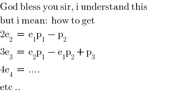 God bless you sir, i understand this  but i mean:  how to get  2e_2   =  e_1 p_1  − p_2   3e_3   =  e_2 p_1  − e_1 p_2  + p_3   4e_4   =  ....   etc ..  
