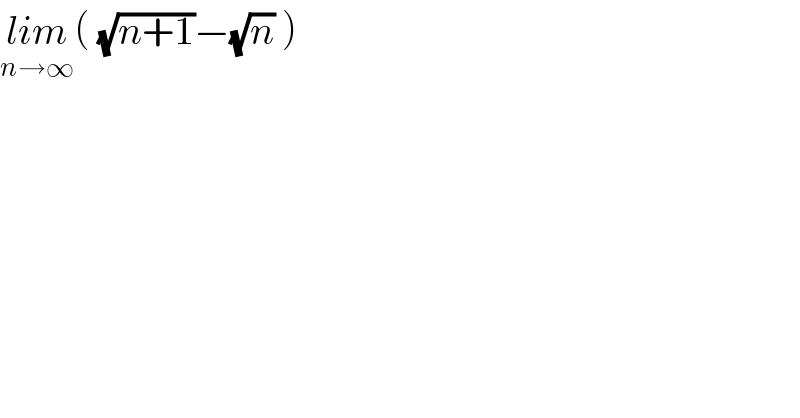 lim_(n→∞) ( (√(n+1))−(√n) )  
