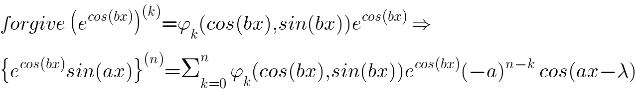 forgive (e^(cos(bx)) )^((k)) =ϕ_k (cos(bx),sin(bx))e^(cos(bx))  ⇒  {e^(cos(bx)) sin(ax)}^((n)) =Σ_(k=0) ^n  ϕ_k (cos(bx),sin(bx))e^(cos(bx)) (−a)^(n−k)  cos(ax−λ)  