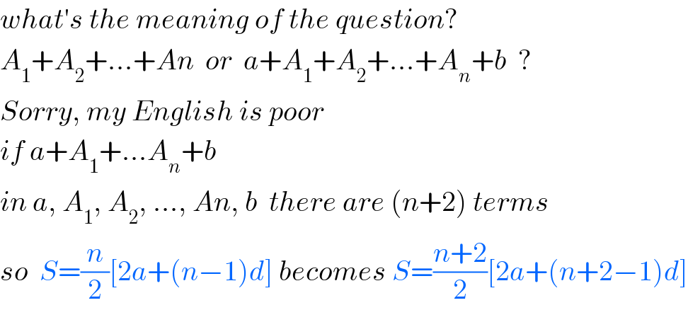 what′s the meaning of the question?  A_1 +A_2 +...+An  or  a+A_1 +A_2 +...+A_n +b  ?  Sorry, my English is poor  if a+A_1 +...A_n +b  in a, A_1 , A_2 , ..., An, b  there are (n+2) terms  so  S=(n/2)[2a+(n−1)d] becomes S=((n+2)/2)[2a+(n+2−1)d]  