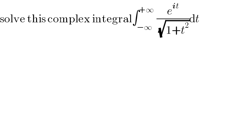 solve this complex integral∫_(−∞) ^(+∞)  (e^(it) /(√(1+t^2 )))dt  