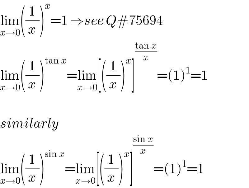 lim_(x→0) ((1/x))^x =1 ⇒see Q#75694  lim_(x→0) ((1/x))^(tan x) =lim_(x→0) [((1/x))^x ]^((tan x)/x) =(1)^1 =1    similarly  lim_(x→0) ((1/x))^(sin x) =lim_(x→0) [((1/x))^x ]^((sin x)/x) =(1)^1 =1  