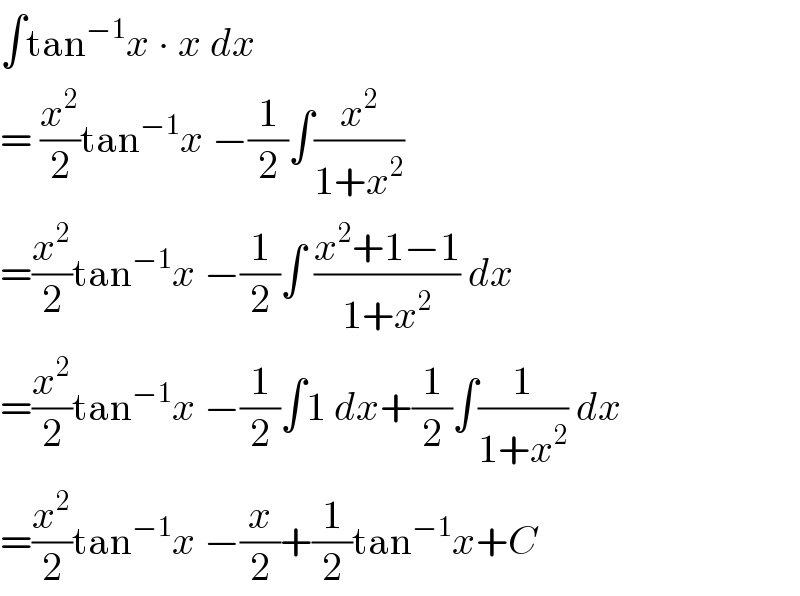 ∫tan^(−1) x ∙ x dx    = (x^2 /2)tan^(−1) x −(1/2)∫(x^2 /(1+x^2 ))  =(x^2 /2)tan^(−1) x −(1/2)∫ ((x^2 +1−1)/(1+x^2 )) dx  =(x^2 /2)tan^(−1) x −(1/2)∫1 dx+(1/2)∫(1/(1+x^2 )) dx  =(x^2 /2)tan^(−1) x −(x/2)+(1/2)tan^(−1) x+C  