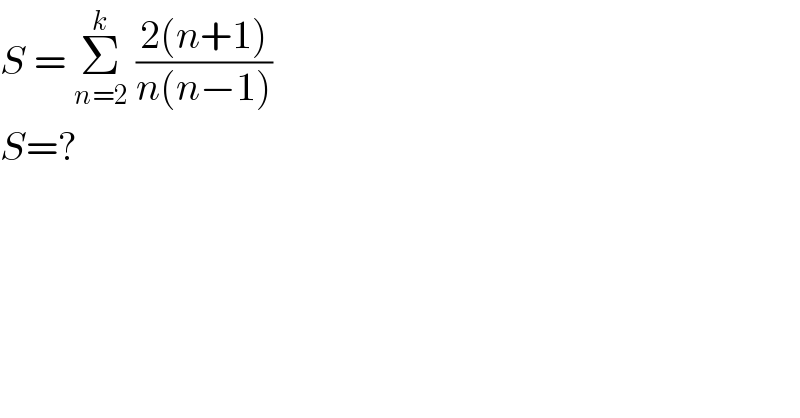 S = Σ_(n=2) ^k  ((2(n+1))/(n(n−1)))  S=?  