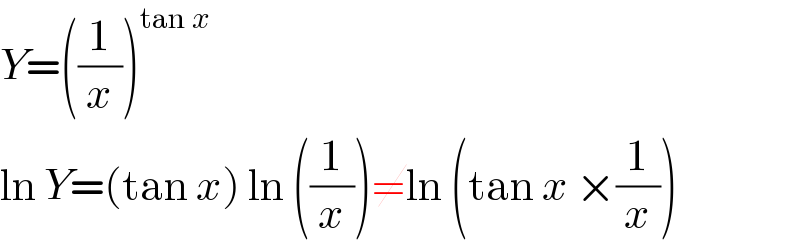 Y=((1/x))^(tan x)   ln Y=(tan x) ln ((1/x))≠ln (tan x ×(1/x))  