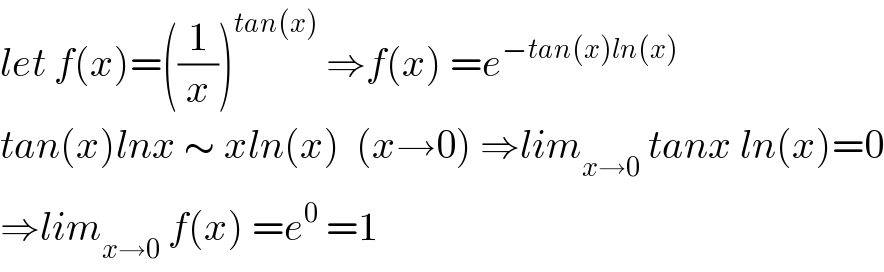 let f(x)=((1/x))^(tan(x))  ⇒f(x) =e^(−tan(x)ln(x))   tan(x)lnx ∼ xln(x)  (x→0) ⇒lim_(x→0)  tanx ln(x)=0  ⇒lim_(x→0)  f(x) =e^0  =1  