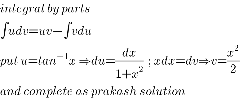 integral by parts  ∫udv=uv−∫vdu   put u=tan^(−1) x ⇒du=(dx/(1+x^2 ))  ; xdx=dv⇒v=(x^2 /2)  and complete as prakash solution  