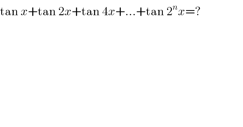 tan x+tan 2x+tan 4x+...+tan 2^n x=?  