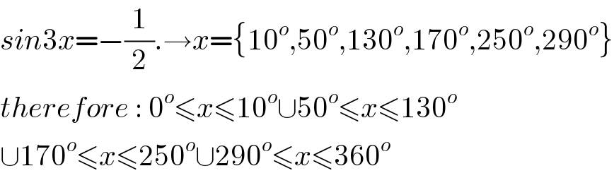 sin3x=−(1/2).→x={10^o ,50^o ,130^o ,170^o ,250^o ,290^o }  therefore : 0^o ≤x≤10^o ∪50^o ≤x≤130^o   ∪170^o ≤x≤250^o ∪290^o ≤x≤360^o   