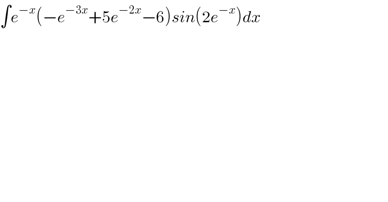 ∫e^(−x) (−e^(−3x) +5e^(−2x) −6)sin(2e^(−x) )dx  