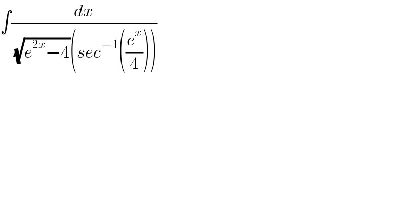∫(dx/( (√(e^(2x) −4))(sec^(−1) ((e^x /4)))))  