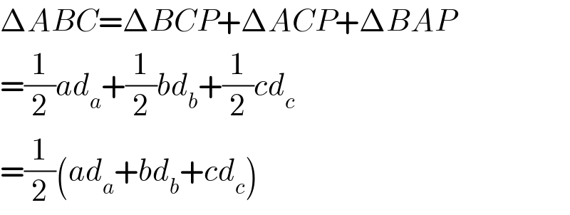 ΔABC=ΔBCP+ΔACP+ΔBAP  =(1/2)ad_a +(1/2)bd_b +(1/2)cd_c   =(1/2)(ad_a +bd_b +cd_c )  