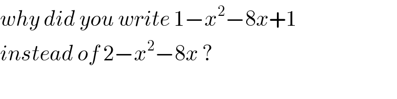 why did you write 1−x^2 −8x+1  instead of 2−x^2 −8x ?  