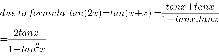 due to formula  tan(2x)=tan(x+x) =((tanx+tanx)/(1−tanx.tanx))  =((2tanx)/(1−tan^2 x))  