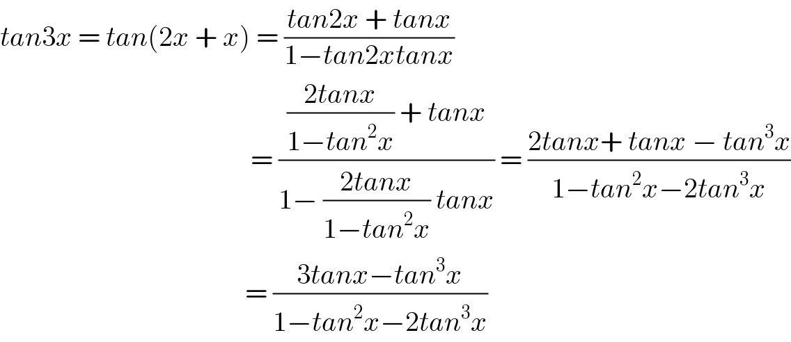 tan3x = tan(2x + x) = ((tan2x + tanx)/(1−tan2xtanx))                                               = ((((2tanx)/(1−tan^2 x)) + tanx)/(1− ((2tanx)/(1−tan^2 x)) tanx)) = ((2tanx+ tanx − tan^3 x)/(1−tan^2 x−2tan^3 x))                                              = ((3tanx−tan^3 x)/(1−tan^2 x−2tan^3 x))  