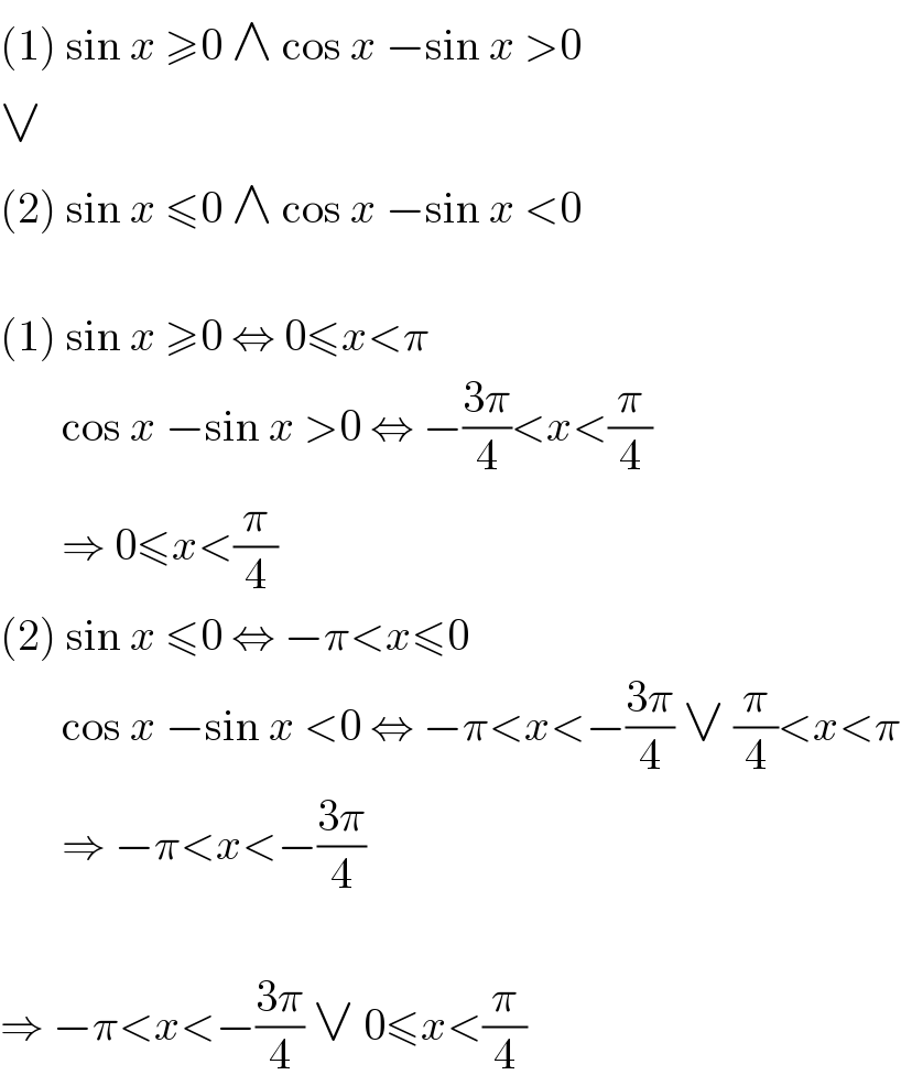 (1) sin x ≥0 ∧ cos x −sin x >0  ∨  (2) sin x ≤0 ∧ cos x −sin x <0    (1) sin x ≥0 ⇔ 0≤x<π         cos x −sin x >0 ⇔ −((3π)/4)<x<(π/4)         ⇒ 0≤x<(π/4)  (2) sin x ≤0 ⇔ −π<x≤0         cos x −sin x <0 ⇔ −π<x<−((3π)/4) ∨ (π/4)<x<π         ⇒ −π<x<−((3π)/4)    ⇒ −π<x<−((3π)/4) ∨ 0≤x<(π/4)  
