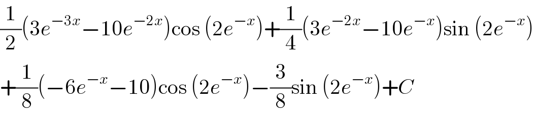 (1/2)(3e^(−3x) −10e^(−2x) )cos (2e^(−x) )+(1/4)(3e^(−2x) −10e^(−x) )sin (2e^(−x) )  +(1/8)(−6e^(−x) −10)cos (2e^(−x) )−(3/8)sin (2e^(−x) )+C  
