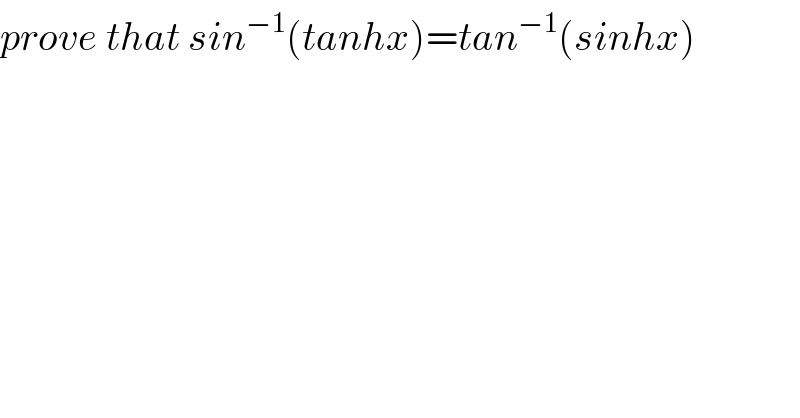 prove that sin^(−1) (tanhx)=tan^(−1) (sinhx)  
