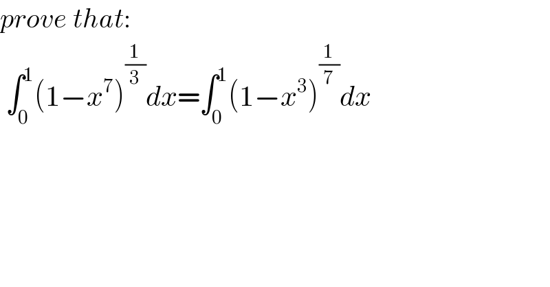 prove that:   ∫_0 ^1 (1−x^7 )^(1/3) dx=∫_0 ^1 (1−x^3 )^(1/7) dx  
