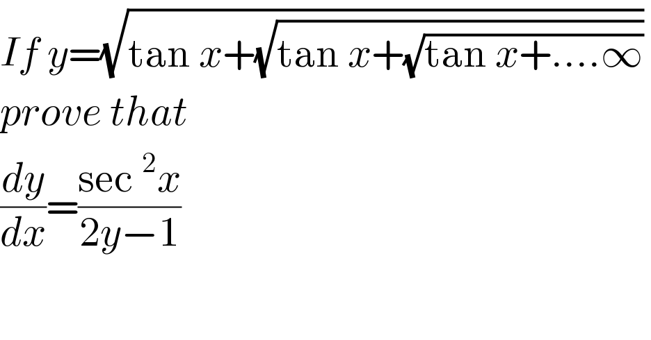 If y=(√(tan x+(√(tan x+(√(tan x+....∞))))))   prove that  (dy/dx)=((sec^2 x)/(2y−1))  