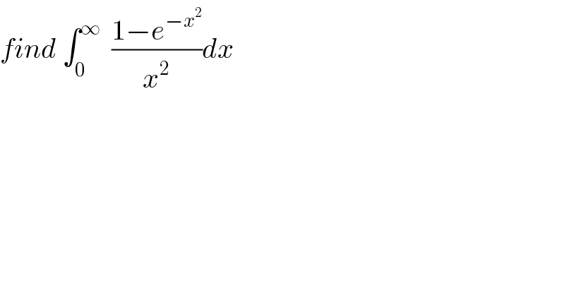 find ∫_0 ^∞   ((1−e^(−x^2 ) )/x^2 )dx  