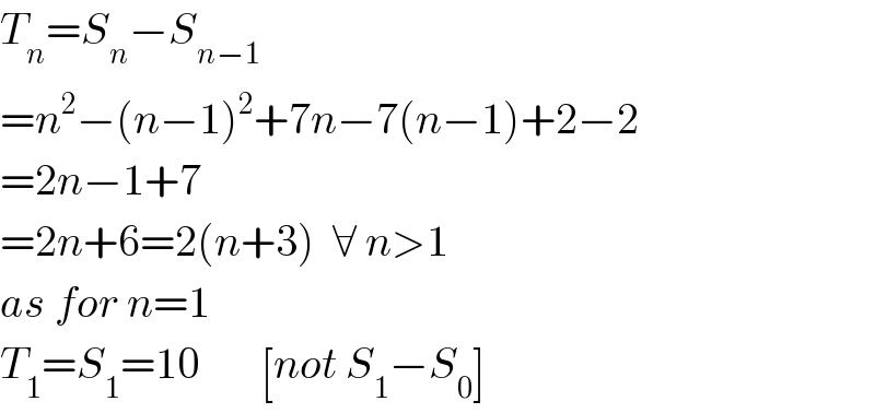 T_n =S_n −S_(n−1)   =n^2 −(n−1)^2 +7n−7(n−1)+2−2  =2n−1+7  =2n+6=2(n+3)  ∀ n>1  as for n=1   T_1 =S_1 =10       [not S_1 −S_0 ]  
