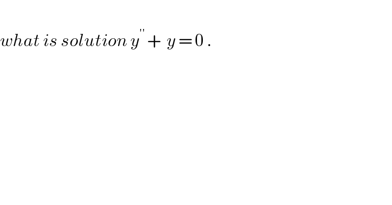   what is solution y^(′′ ) +  y = 0 .  