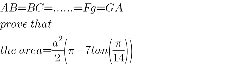 AB=BC=......=Fg=GA  prove that   the area=(a^2 /2)(π−7tan((π/(14))))  