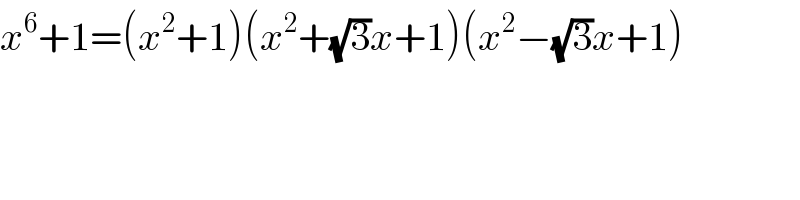x^6 +1=(x^2 +1)(x^2 +(√3)x+1)(x^2 −(√3)x+1)  