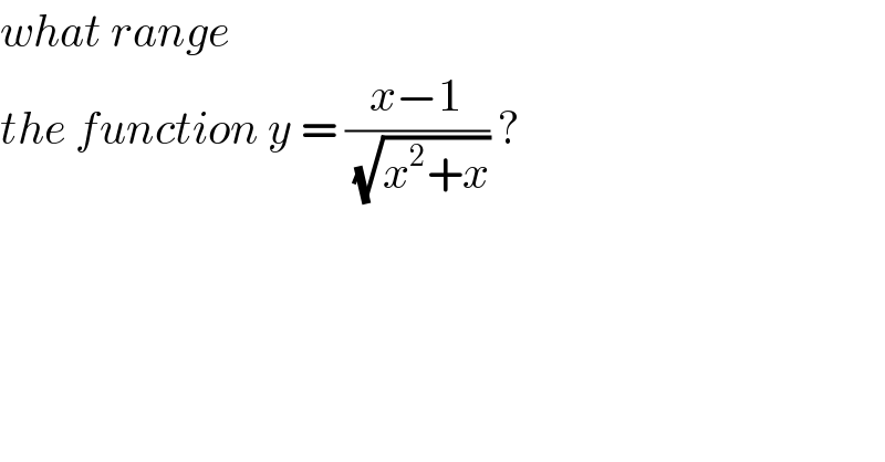 what range   the function y = ((x−1)/( (√(x^2 +x)))) ?  