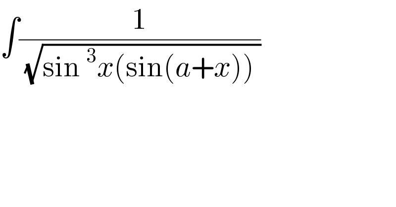 ∫(1/( (√(sin^3 x(sin(a+x)) ))))  