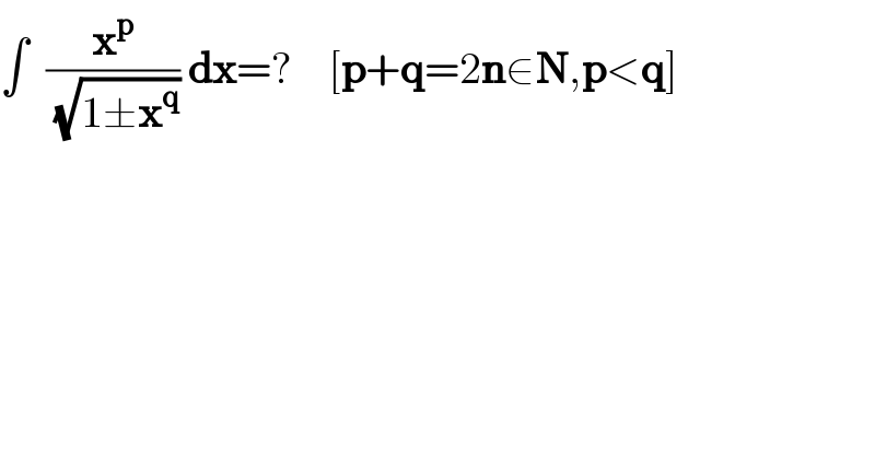 ∫  (x^p /(√(1±x^q ))) dx=?    [p+q=2n∈N,p<q]  
