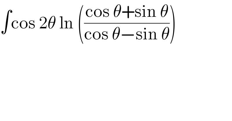 ∫cos 2θ ln (((cos θ+sin θ)/(cos θ−sin θ)))  