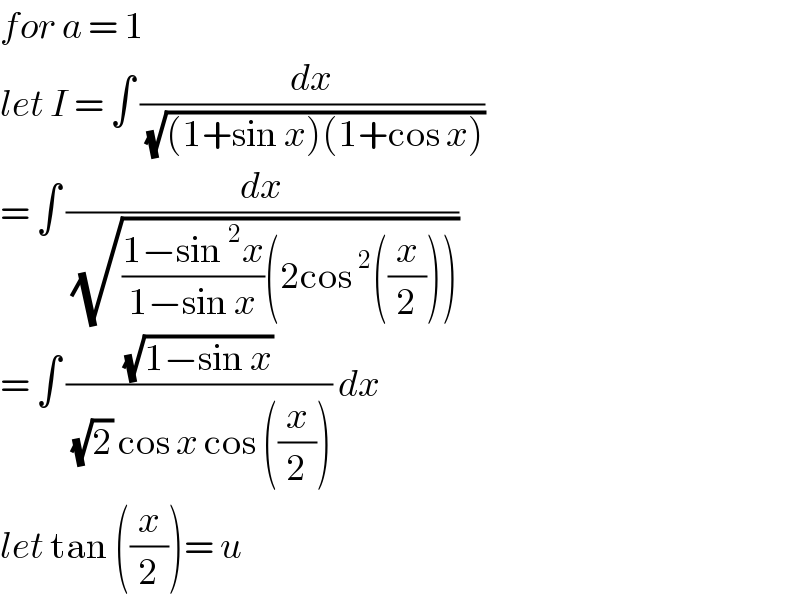 for a = 1   let I = ∫ (dx/(√((1+sin x)(1+cos x))))  = ∫ (dx/(√(((1−sin^2 x)/(1−sin x))(2cos^2 ((x/2))))))  = ∫ ((√(1−sin x))/((√2) cos x cos ((x/2)))) dx  let tan ((x/2))= u   