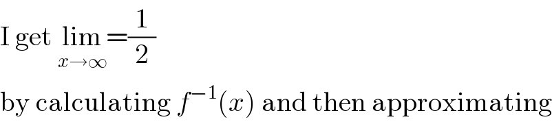 I get lim_(x→∞) =(1/2)  by calculating f^(−1) (x) and then approximating  