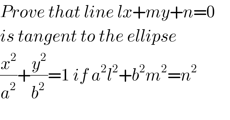 Prove that line lx+my+n=0  is tangent to the ellipse  (x^2 /a^2 )+(y^2 /b^(2 ) )=1 if a^2 l^2 +b^2 m^2 =n^2   