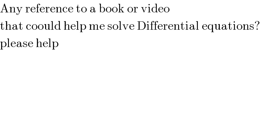 Any reference to a book or video  that coould help me solve Differential equations?   please help  