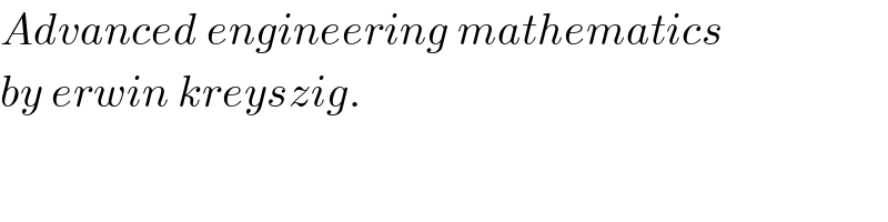 Advanced engineering mathematics  by erwin kreyszig.  
