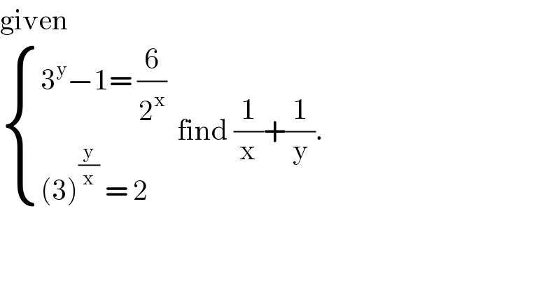 given    { ((3^y −1= (6/2^x ))),(((3)^(y/x)  = 2 )) :}  find (1/x)+(1/y).  