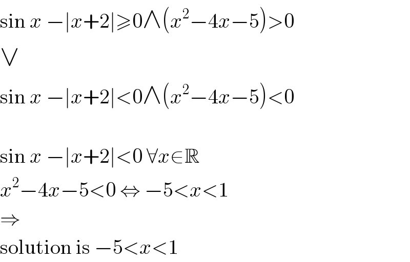 sin x −∣x+2∣≥0∧(x^2 −4x−5)>0  ∨  sin x −∣x+2∣<0∧(x^2 −4x−5)<0    sin x −∣x+2∣<0 ∀x∈R  x^2 −4x−5<0 ⇔ −5<x<1  ⇒  solution is −5<x<1  