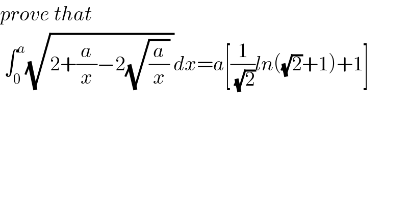 prove that   ∫_0 ^a (√(2+(a/x)−2(√(a/x)) ))dx=a[(1/( (√2)))ln((√2)+1)+1]  