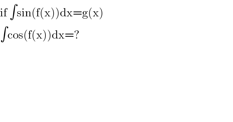 if ∫sin(f(x))dx=g(x)  ∫cos(f(x))dx=?  