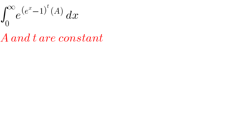 ∫_0 ^∞ e^((e^x −1)^t  (A))  dx  A and t are constant  