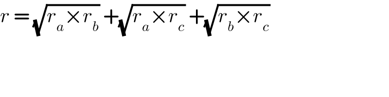 r = (√(r_a ×r_b )) +(√(r_a ×r_c )) +(√(r_b ×r_c ))  