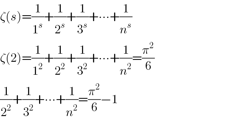 ζ(s)=(1/1^s )+(1/2^s )+(1/3^s )+∙∙∙+(1/n^s )  ζ(2)=(1/1^2 )+(1/2^2 )+(1/3^2 )+∙∙∙+(1/n^2 )=(π^2 /6)  (1/2^2 )+(1/3^2 )+∙∙∙+(1/n^2 )=(π^2 /6)−1  