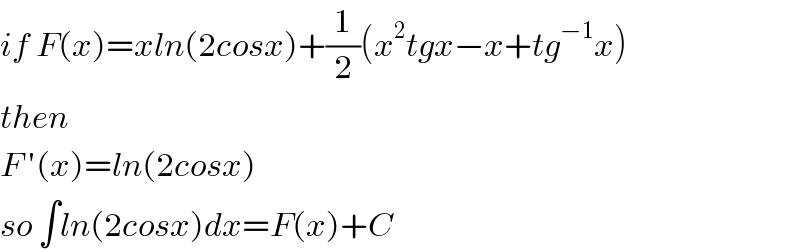 if F(x)=xln(2cosx)+(1/2)(x^2 tgx−x+tg^(−1) x)  then  F ′(x)=ln(2cosx)  so ∫ln(2cosx)dx=F(x)+C  