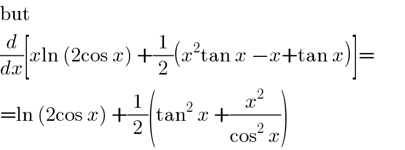 but  (d/dx)[xln (2cos x) +(1/2)(x^2 tan x −x+tan x)]=  =ln (2cos x) +(1/2)(tan^2  x +(x^2 /(cos^2  x)))  