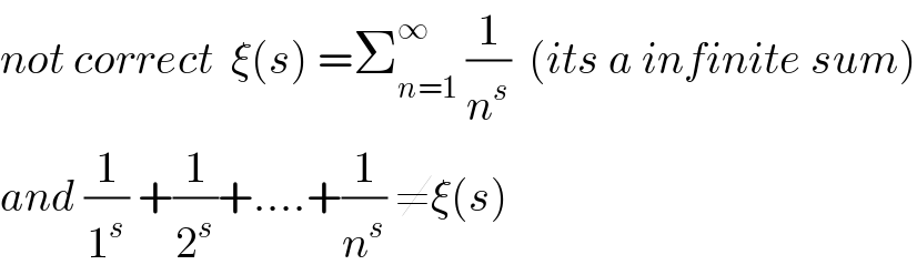 not correct  ξ(s) =Σ_(n=1) ^∞  (1/n^s )  (its a infinite sum)  and (1/1^s ) +(1/2^s )+....+(1/n^s ) ≠ξ(s)  
