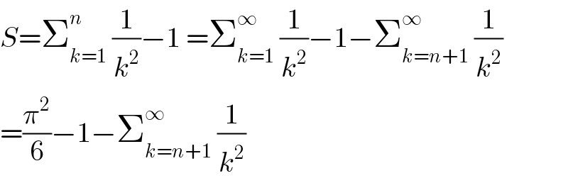 S=Σ_(k=1) ^n  (1/k^2 )−1 =Σ_(k=1) ^∞  (1/k^2 )−1−Σ_(k=n+1) ^∞  (1/k^2 )  =(π^2 /6)−1−Σ_(k=n+1) ^∞  (1/k^2 )  