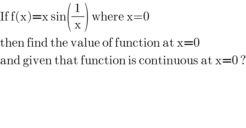 If f(x)=x sin((1/x)) where x≠0  then find the value of function at x=0  and given that function is continuous at x=0 ?  